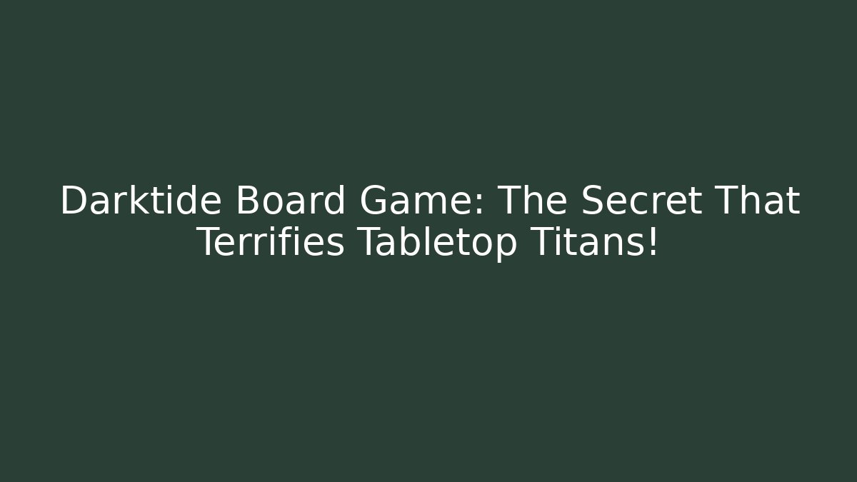 Darktide Board Game: The Secret That Terrifies Tabletop Titans!