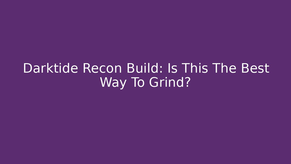 Darktide Recon Build: Is This The Best Way To Grind?