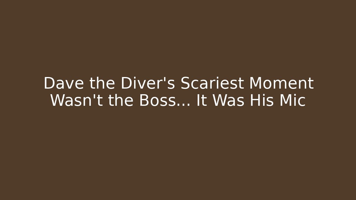 Dave the Diver's Scariest Moment Wasn't the Boss... It Was His Mic