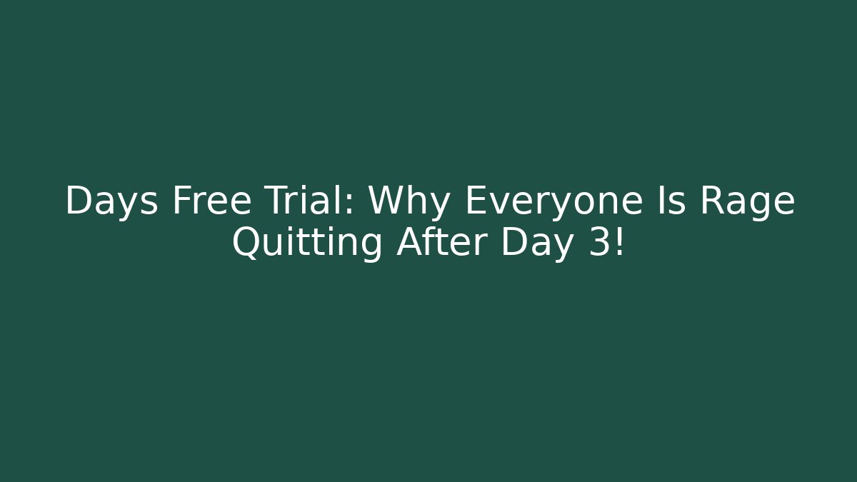 Days Free Trial: Why Everyone Is Rage Quitting After Day 3!