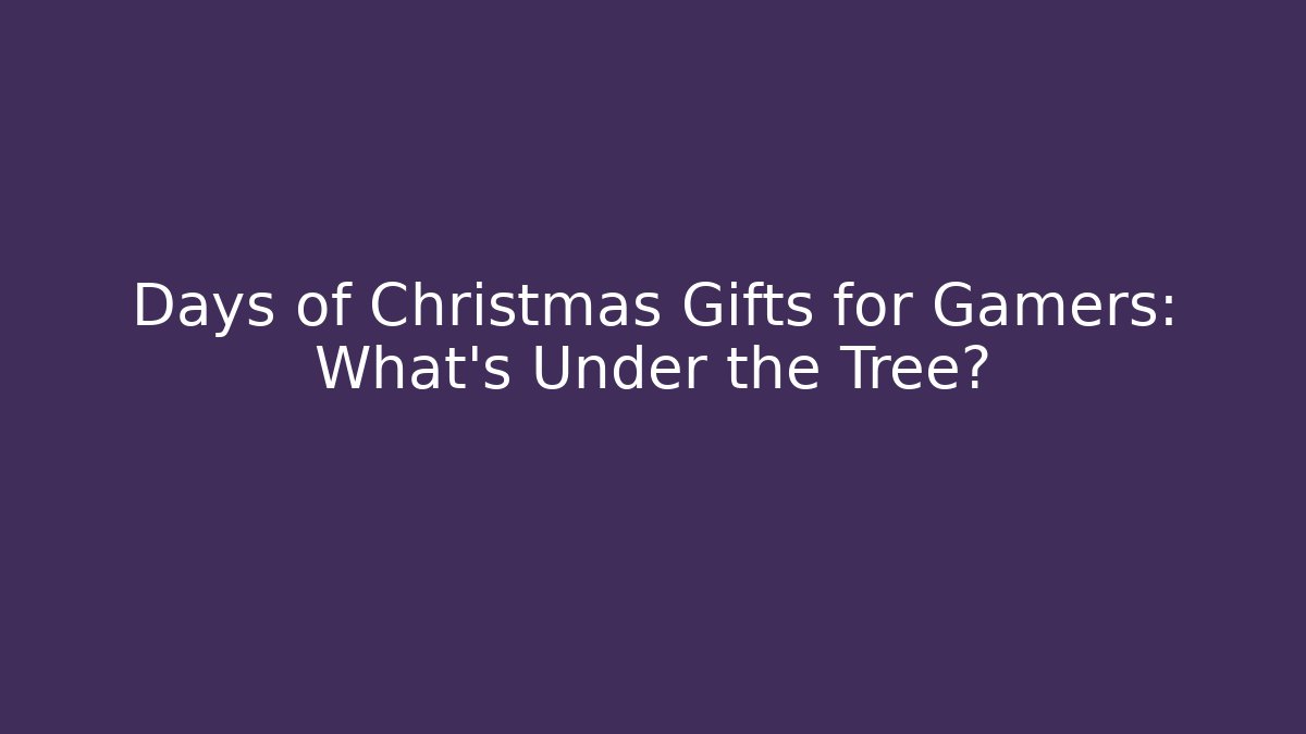 Days of Christmas Gifts for Gamers: What’s Under the Tree?