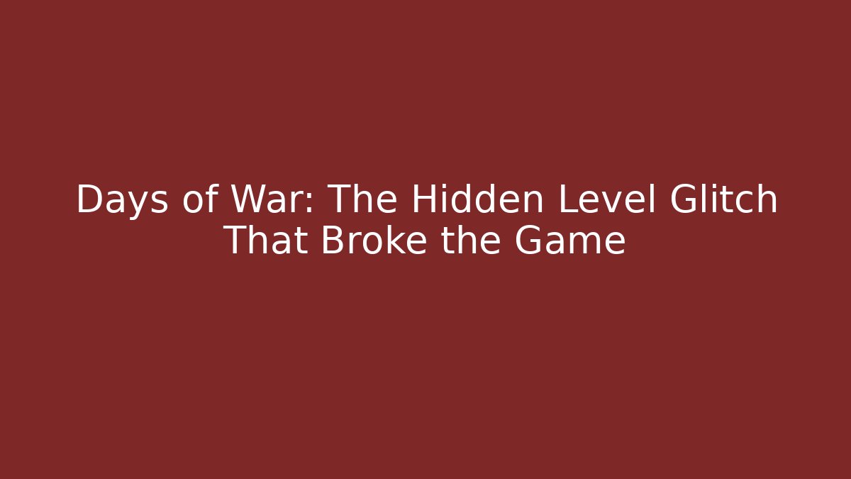 Days of War: The Hidden Level Glitch That Broke the Game