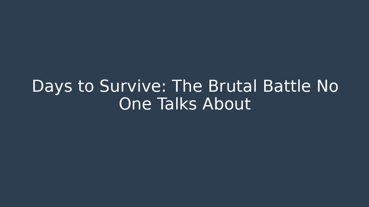 Days to Survive: The Brutal Battle No One Talks About