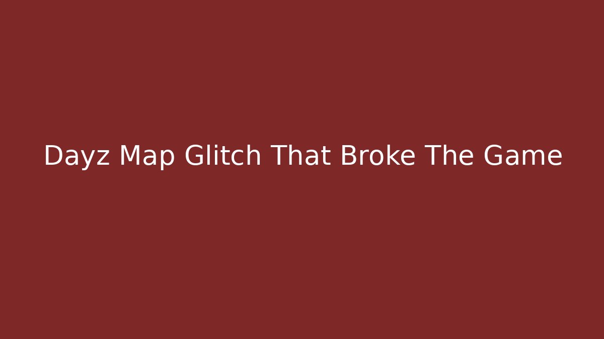 Dayz Map Glitch That Broke The Game - Buddy Program