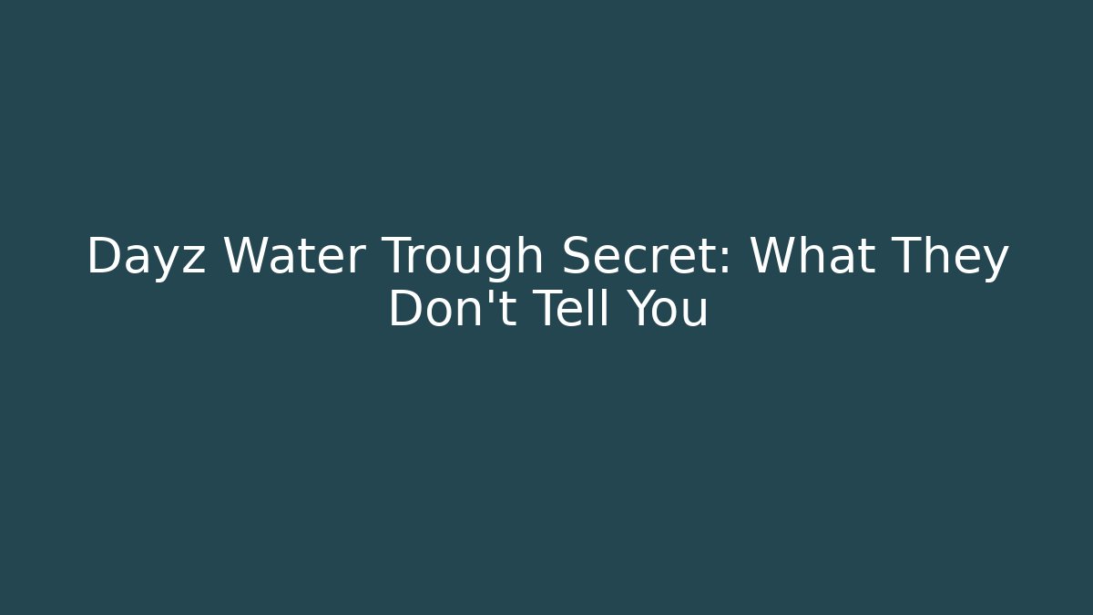 Dayz Water Trough Secret: What They Don't Tell You