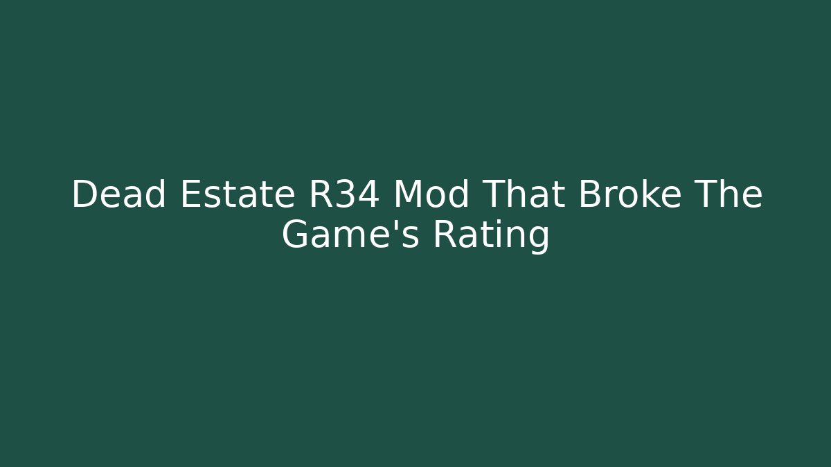 Dead Estate R34 Mod That Broke The Game's Rating