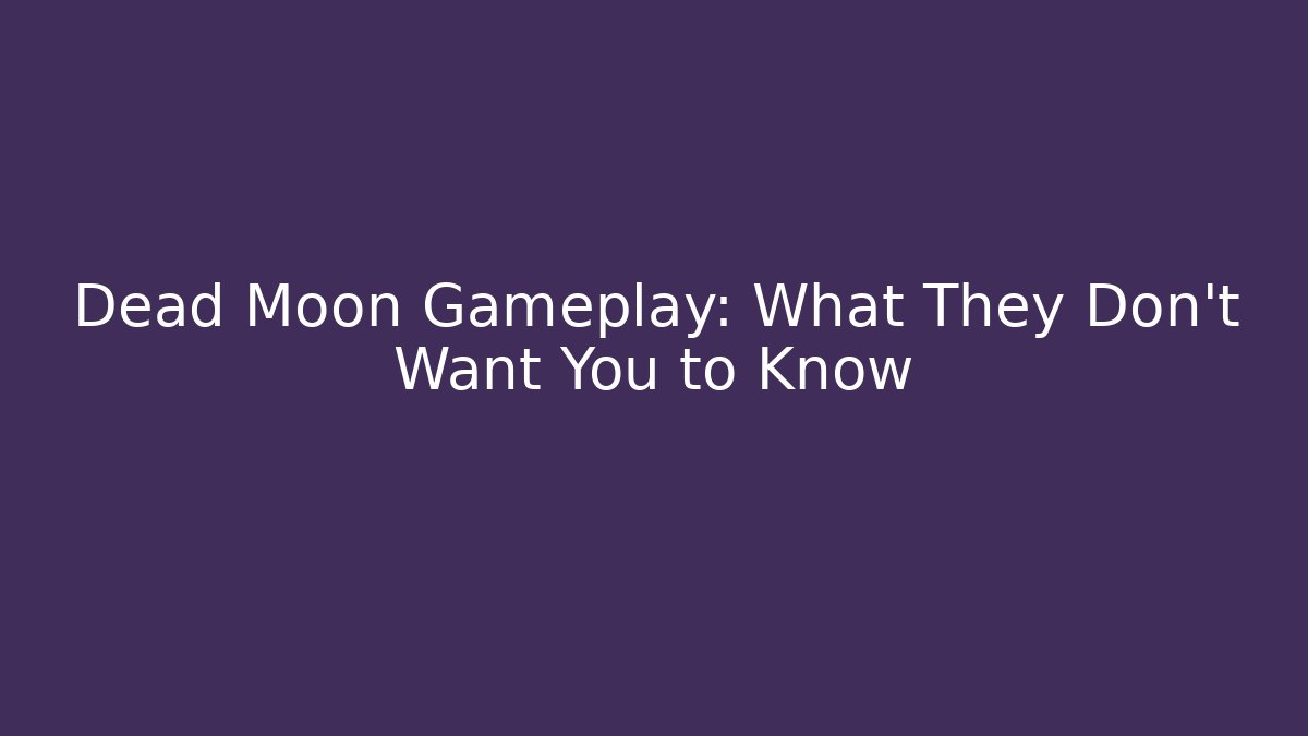Dead Moon Gameplay: What They Don't Want You to Know