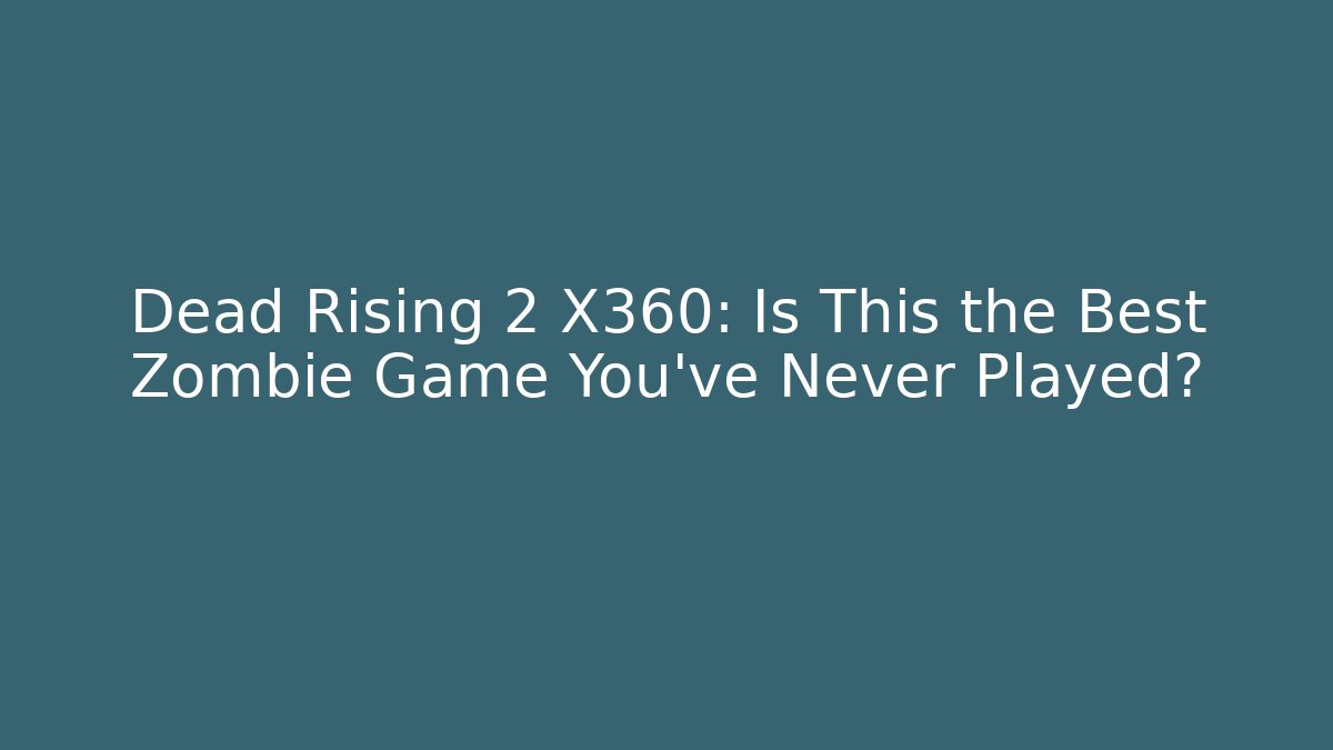 Dead Rising 2 X360: Is This the Best Zombie Game You've Never Played?