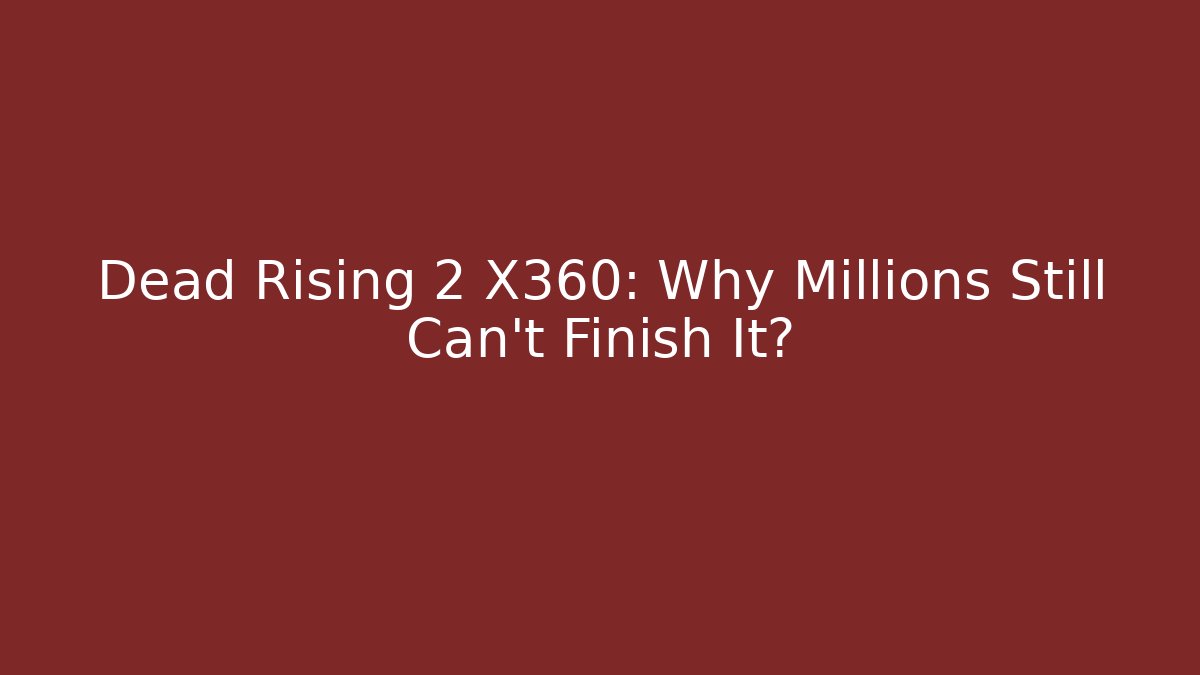 Dead Rising 2 X360: Why Millions Still Can't Finish It?
