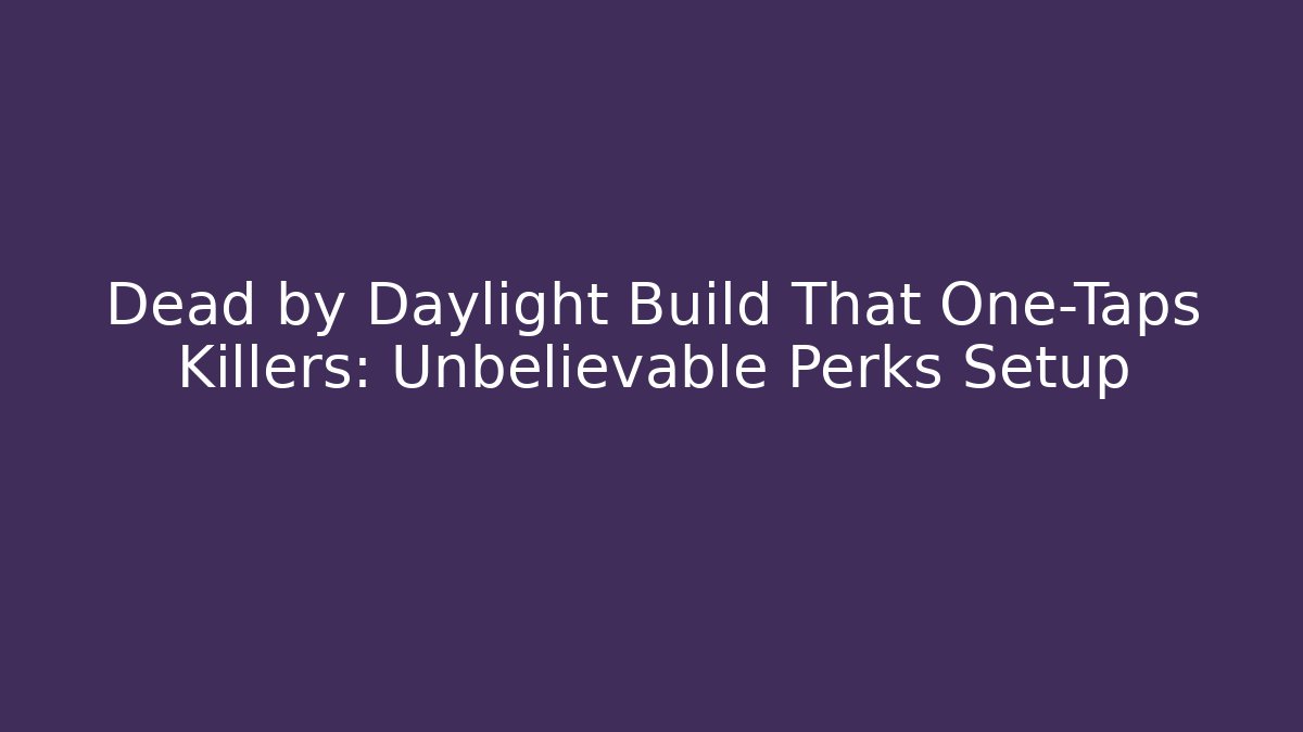 Dead by Daylight Build That One-Taps Killers: Unbelievable Perks Setup