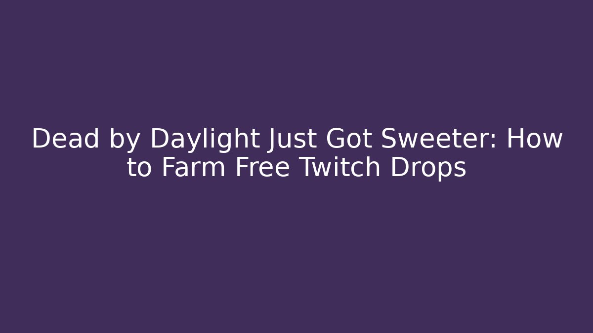 Dead by Daylight Just Got Sweeter: How to Farm Free Twitch Drops