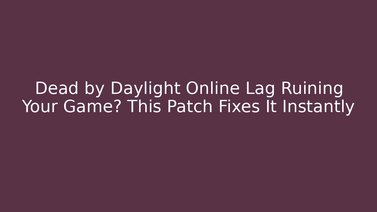Dead by Daylight Online Lag Ruining Your Game? This Patch Fixes It Instantly