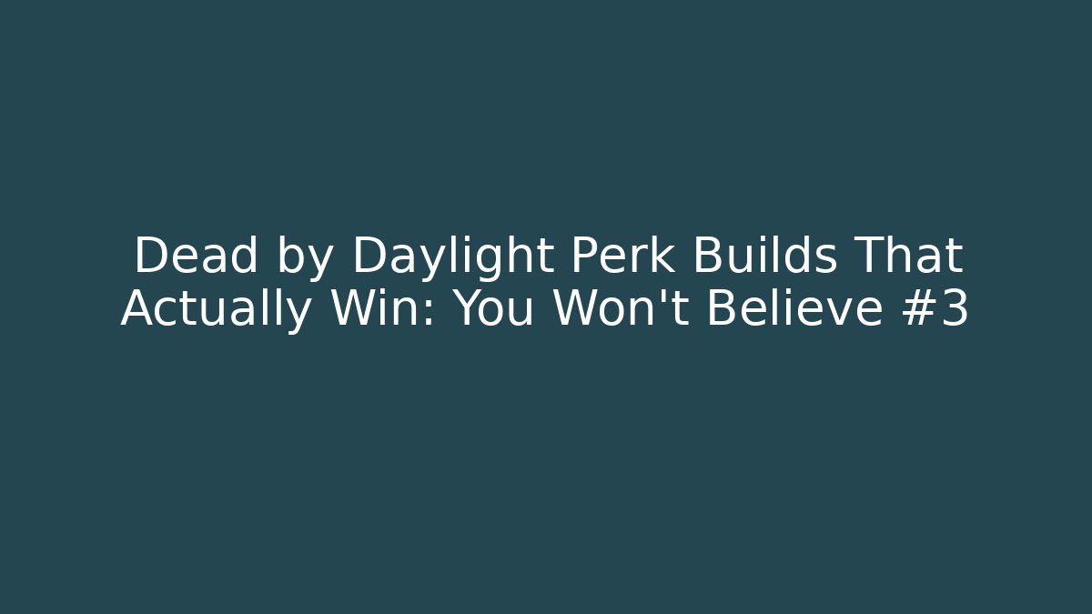 Dead by Daylight Perk Builds That Actually Win: You Won’t Believe #3