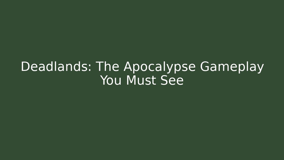 Deadlands: The Apocalypse Gameplay You Must See