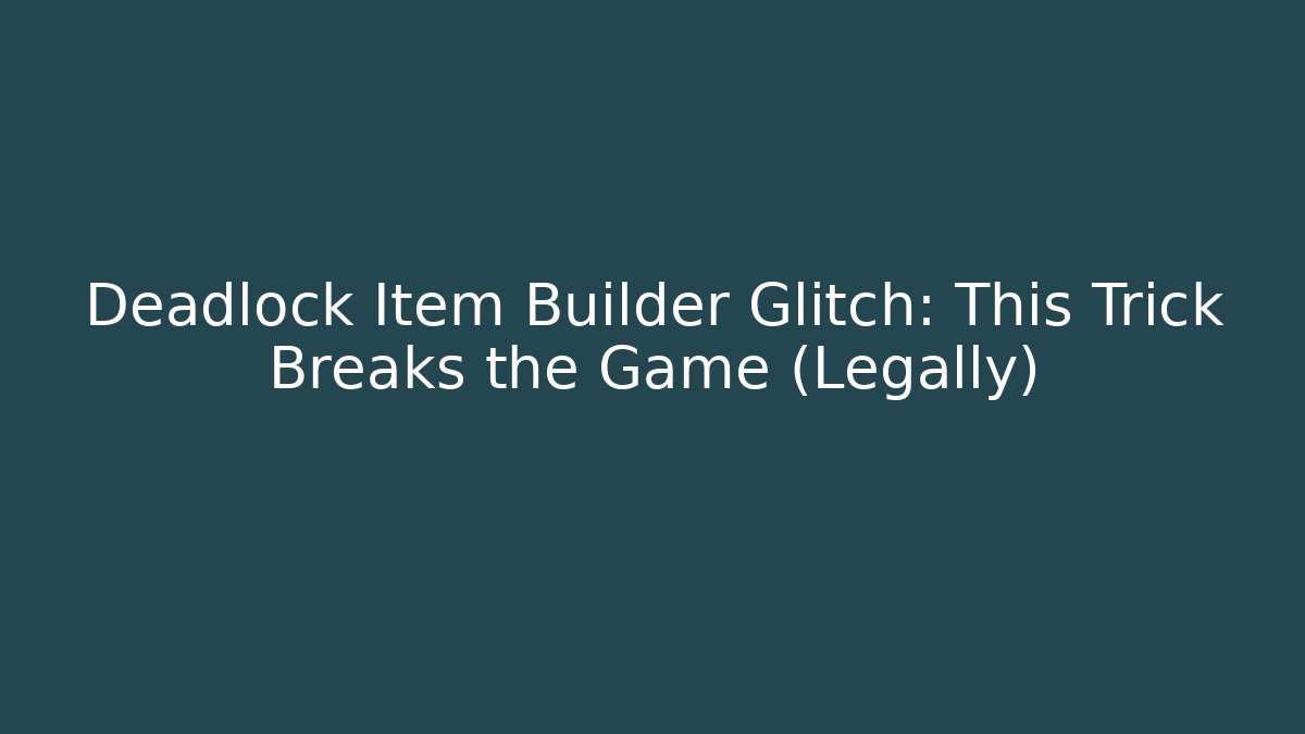 Deadlock Item Builder Glitch: This Trick Breaks the Game (Legally)