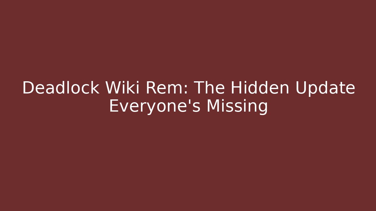 Deadlock Wiki Rem: The Hidden Update Everyone's Missing