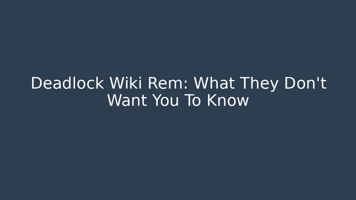 Deadlock Wiki Rem: What They Don't Want You To Know