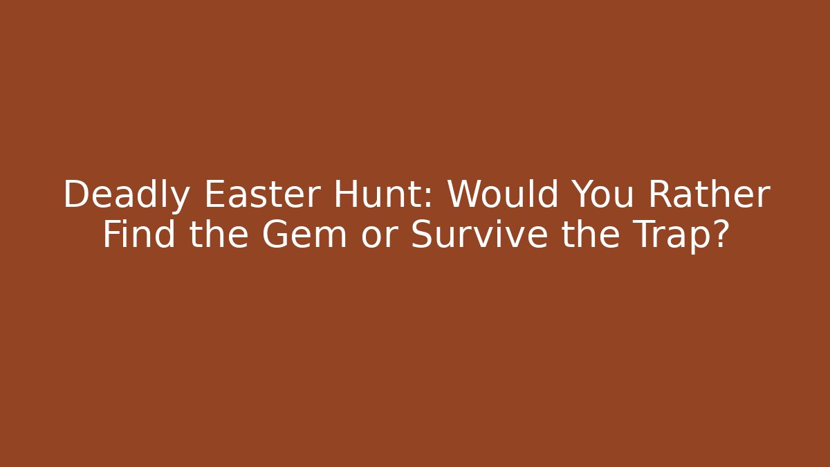 Deadly Easter Hunt: Would You Rather Find the Gem or Survive the Trap?