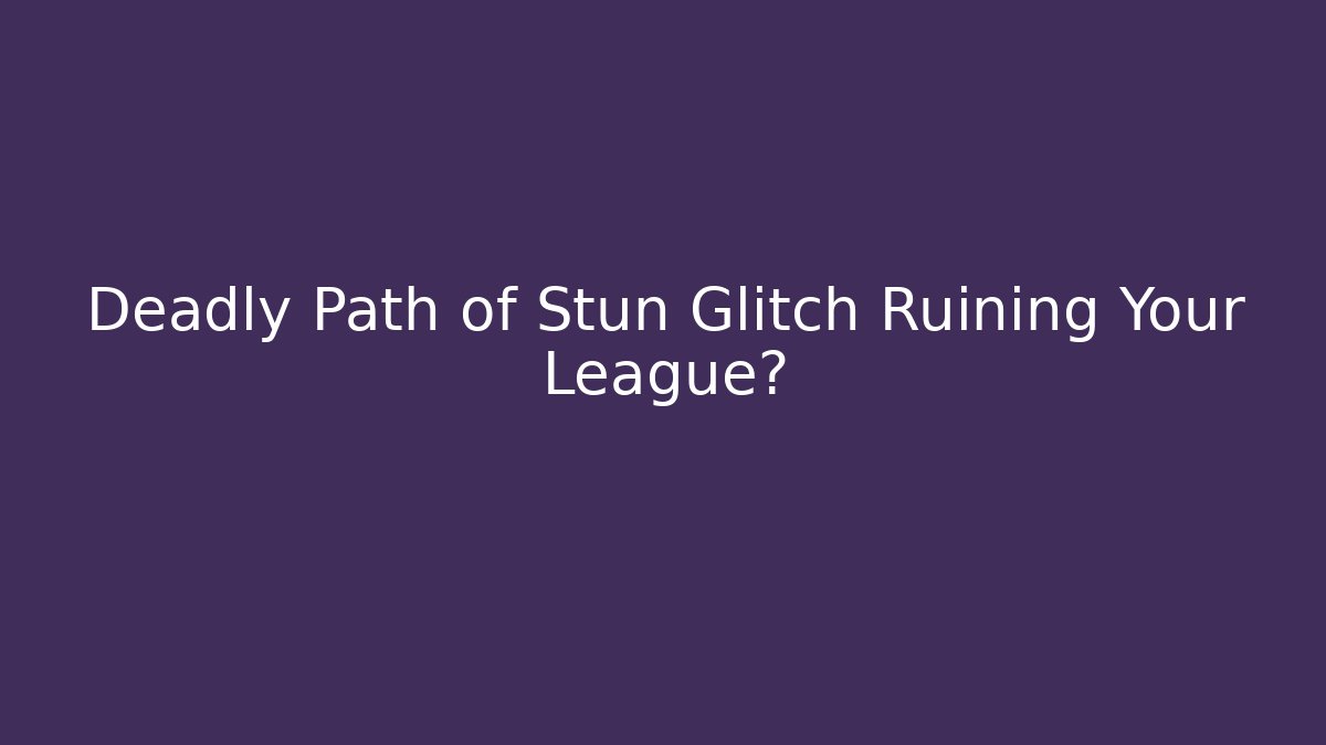 Deadly Path of Stun Glitch Ruining Your League?