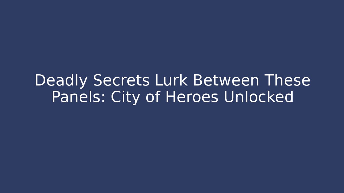 Deadly Secrets Lurk Between These Panels: City of Heroes Unlocked