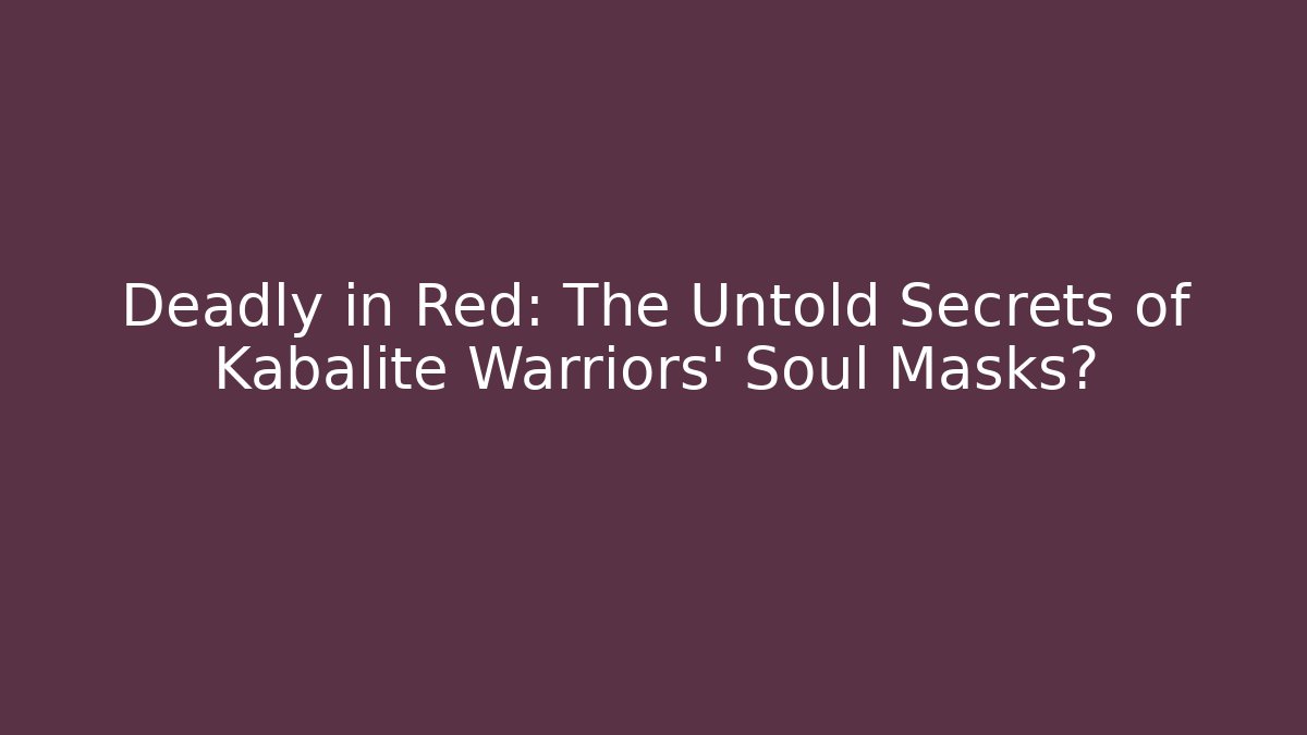 Deadly in Red: The Untold Secrets of Kabalite Warriors' Soul Masks?