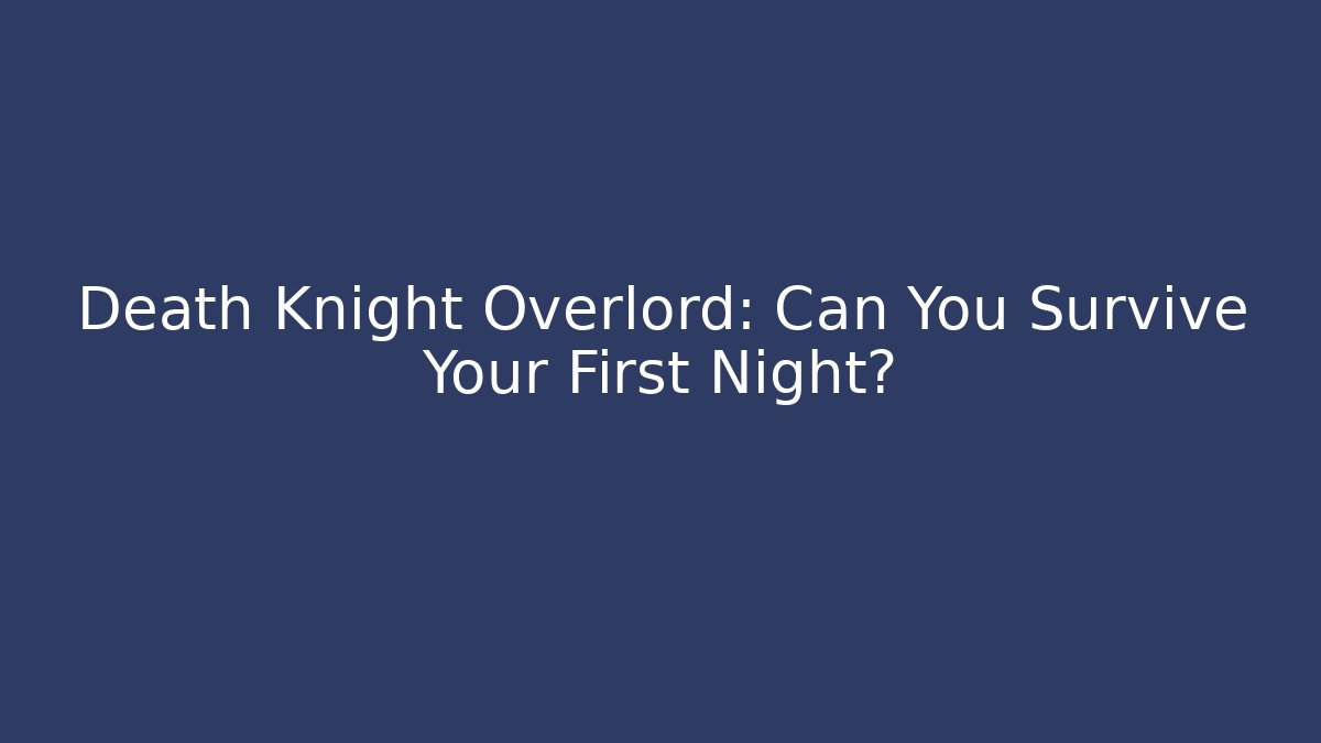 Death Knight Overlord: Can You Survive Your First Night?