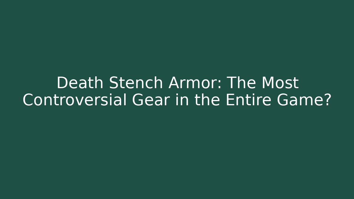 Death Stench Armor: The Most Controversial Gear in the Entire Game?