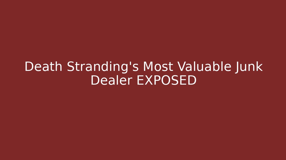 Death Stranding's Most Valuable Junk Dealer EXPOSED