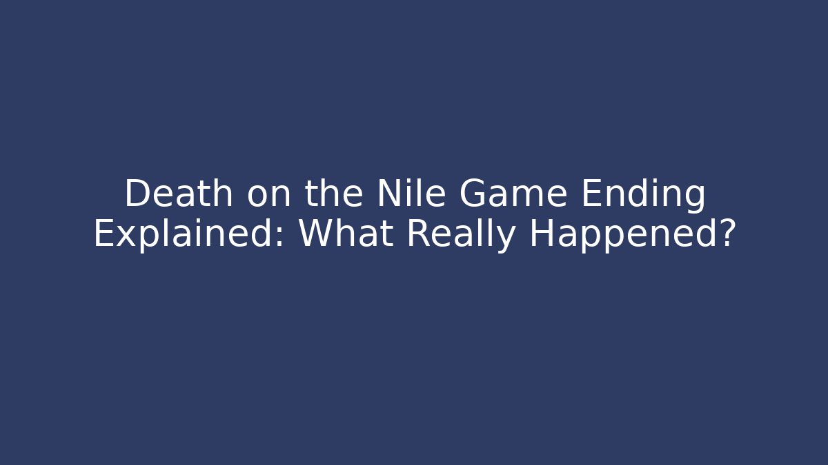Death on the Nile Game Ending Explained: What Really Happened?
