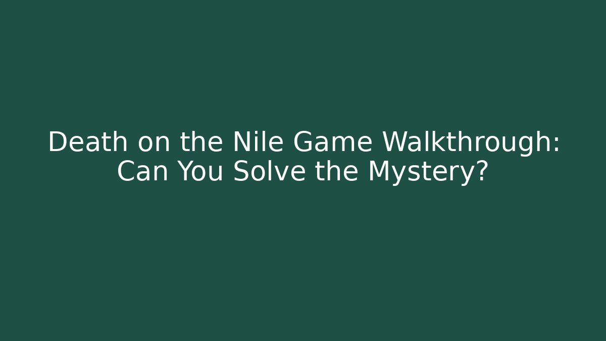 Death on the Nile Game Walkthrough: Can You Solve the Mystery?