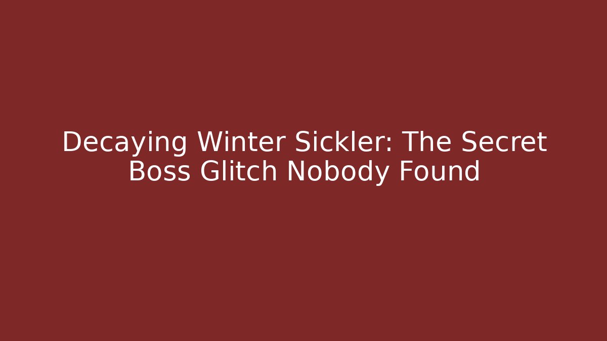 Decaying Winter Sickler: The Secret Boss Glitch Nobody Found