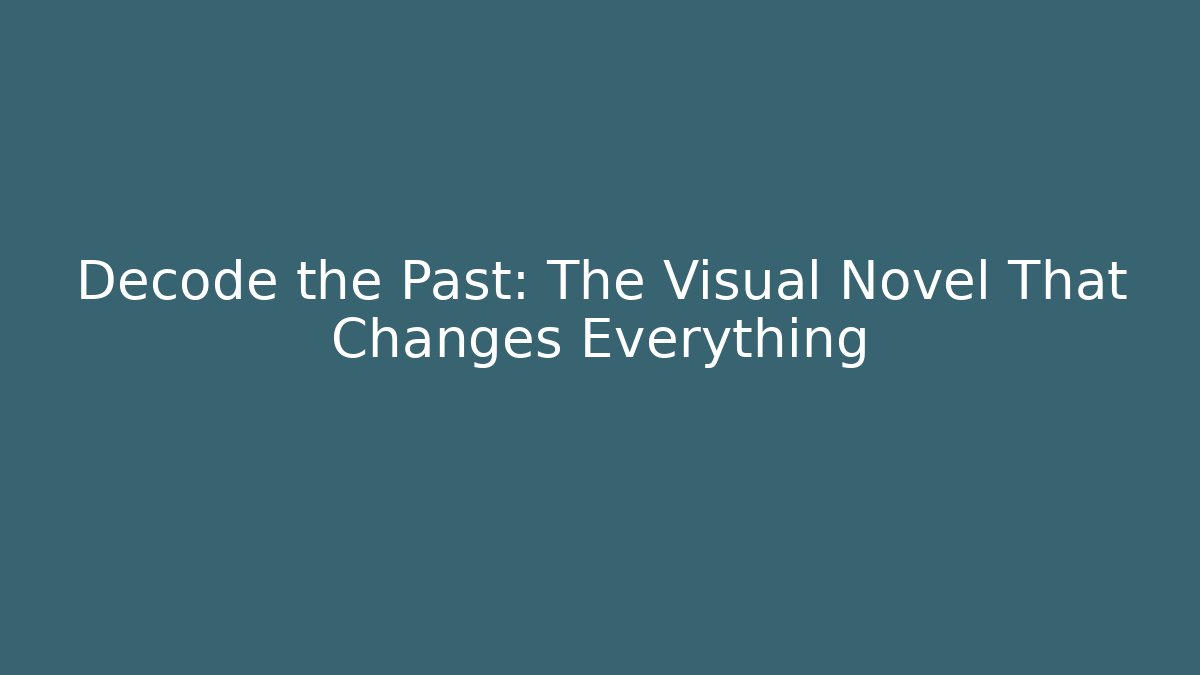 Decode the Past: The Visual Novel That Changes Everything
