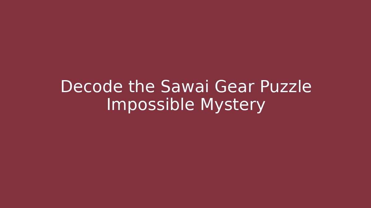 Decode the Sawai Gear Puzzle Impossible Mystery