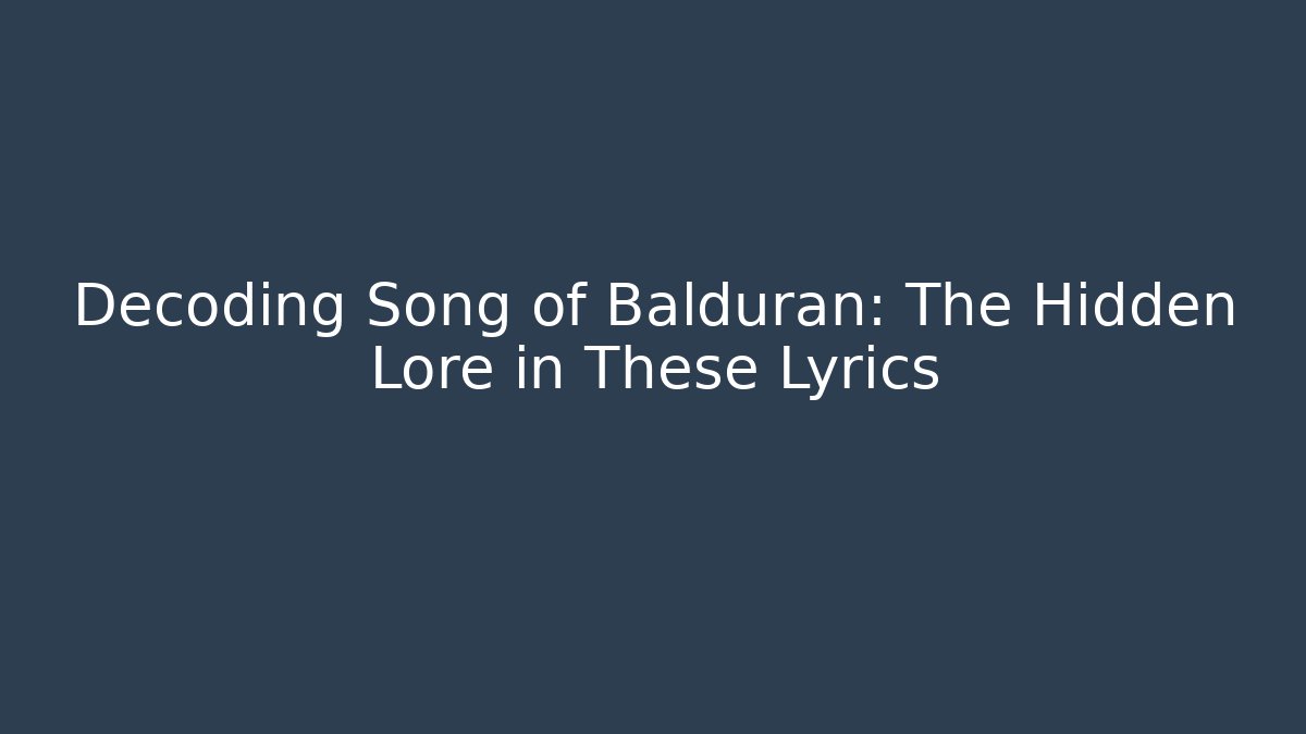 Decoding Song of Balduran: The Hidden Lore in These Lyrics