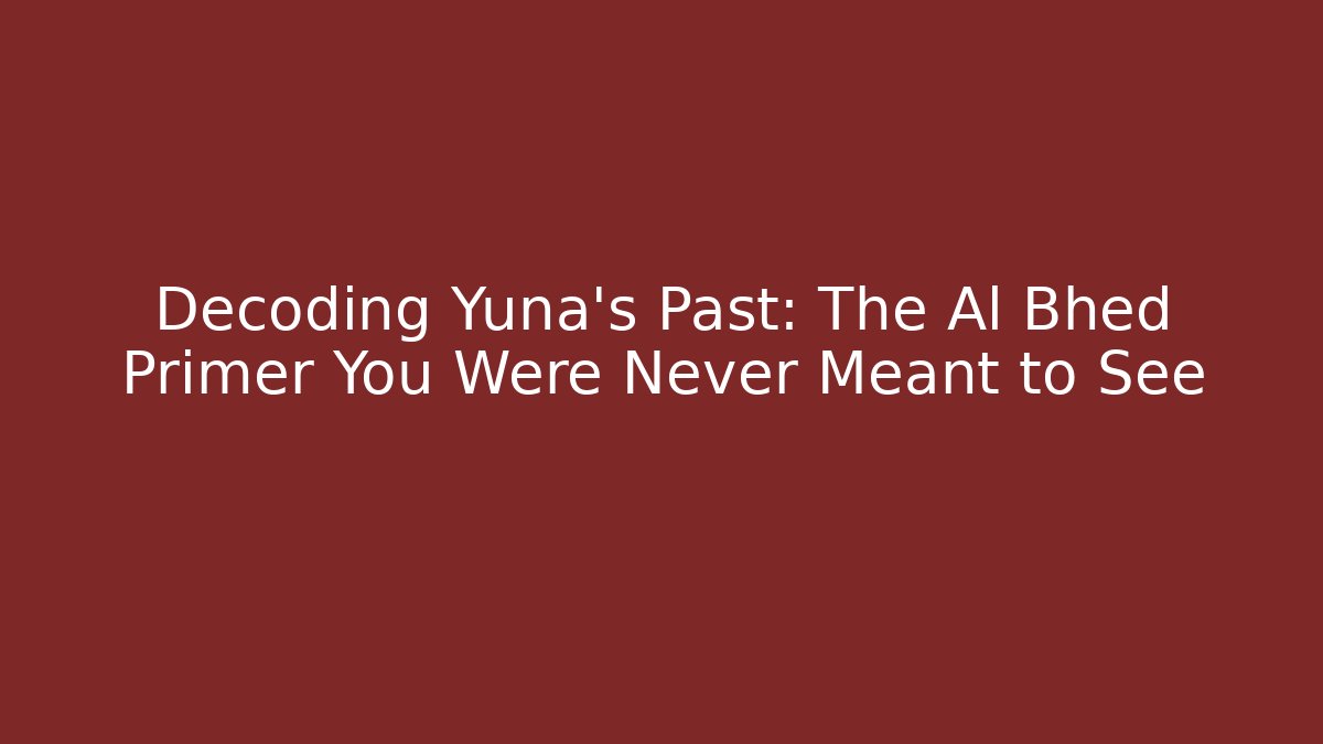 Decoding Yuna's Past: The Al Bhed Primer You Were Never Meant to See