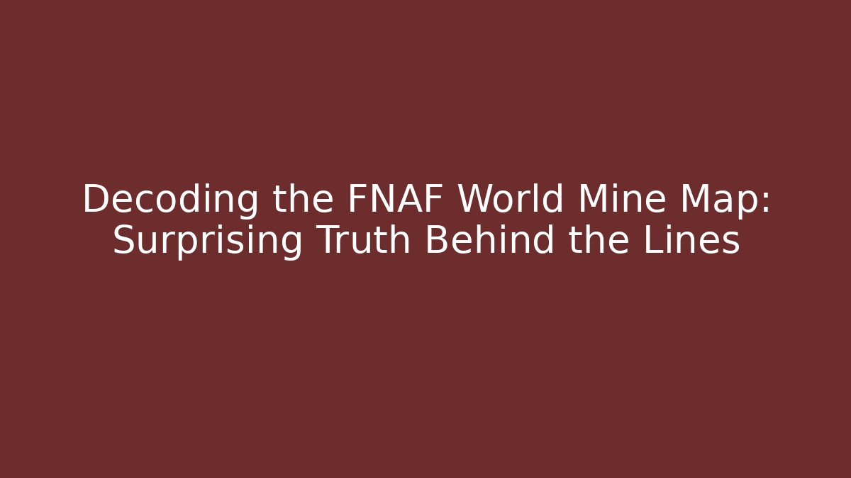 Decoding the FNAF World Mine Map: Surprising Truth Behind the Lines