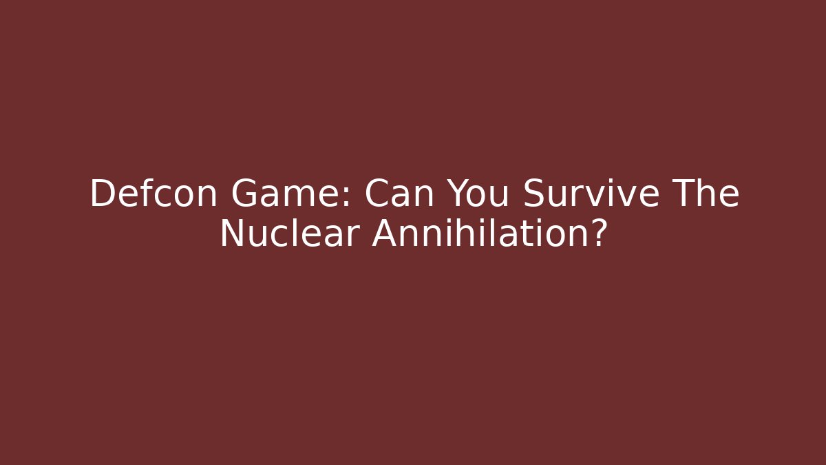 Defcon Game: Can You Survive The Nuclear Annihilation?