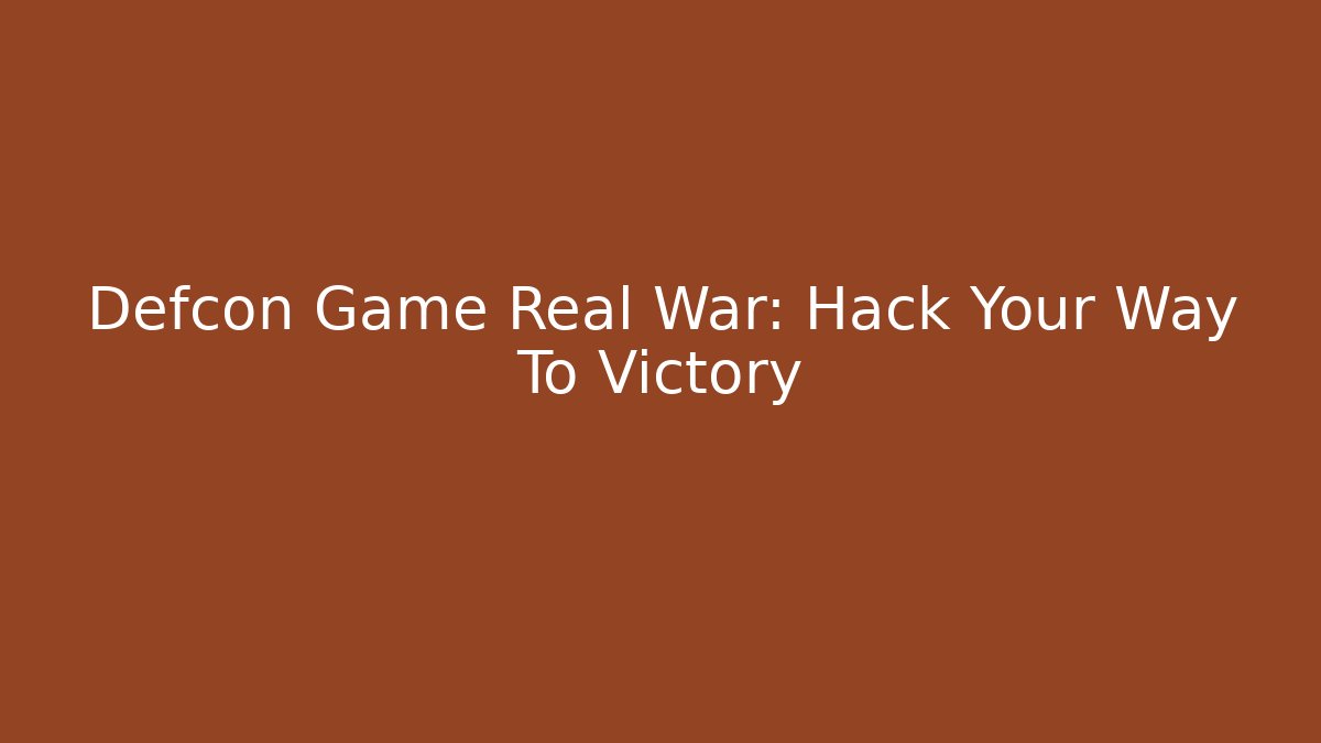 Defcon Game Real War: Hack Your Way To Victory
