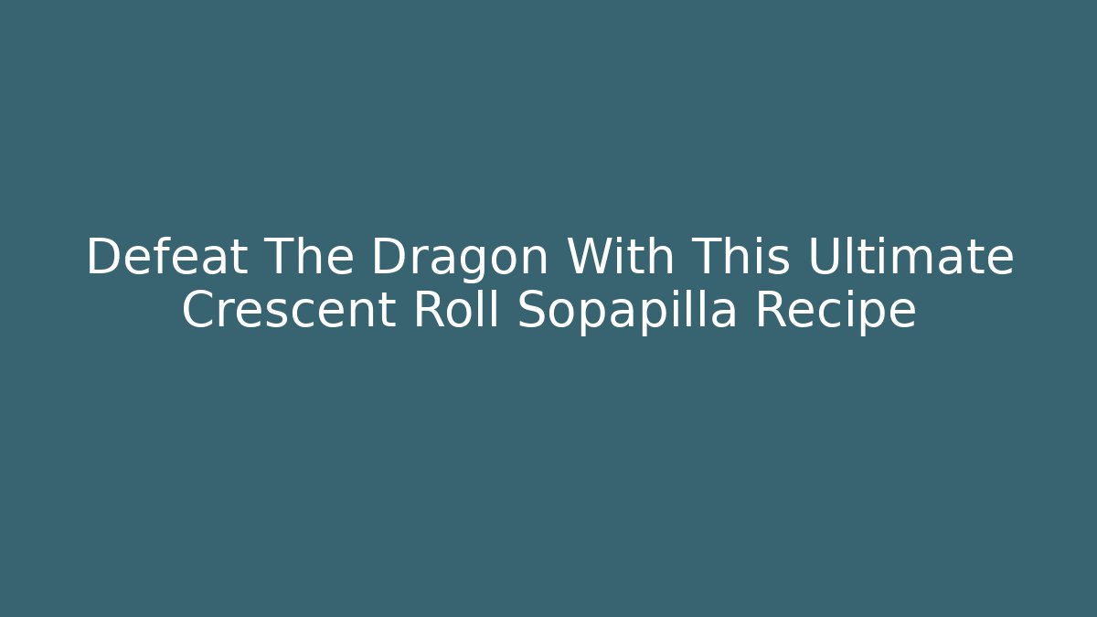 Defeat The Dragon With This Ultimate Crescent Roll Sopapilla Recipe