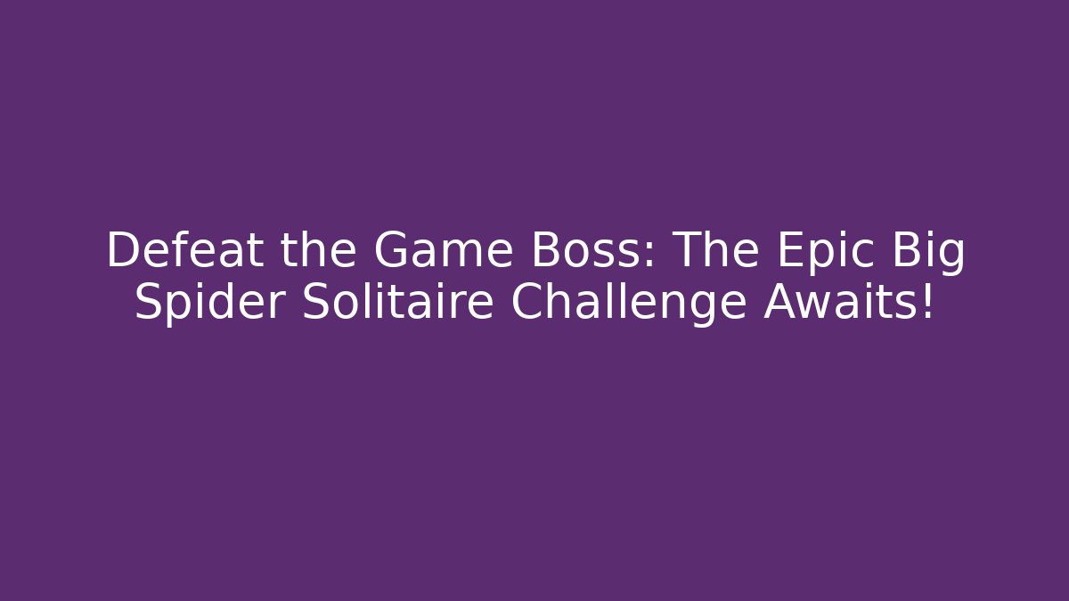 Defeat the Game Boss: The Epic Big Spider Solitaire Challenge Awaits!