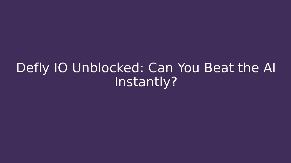 Defly IO Unblocked: Can You Beat the AI Instantly?