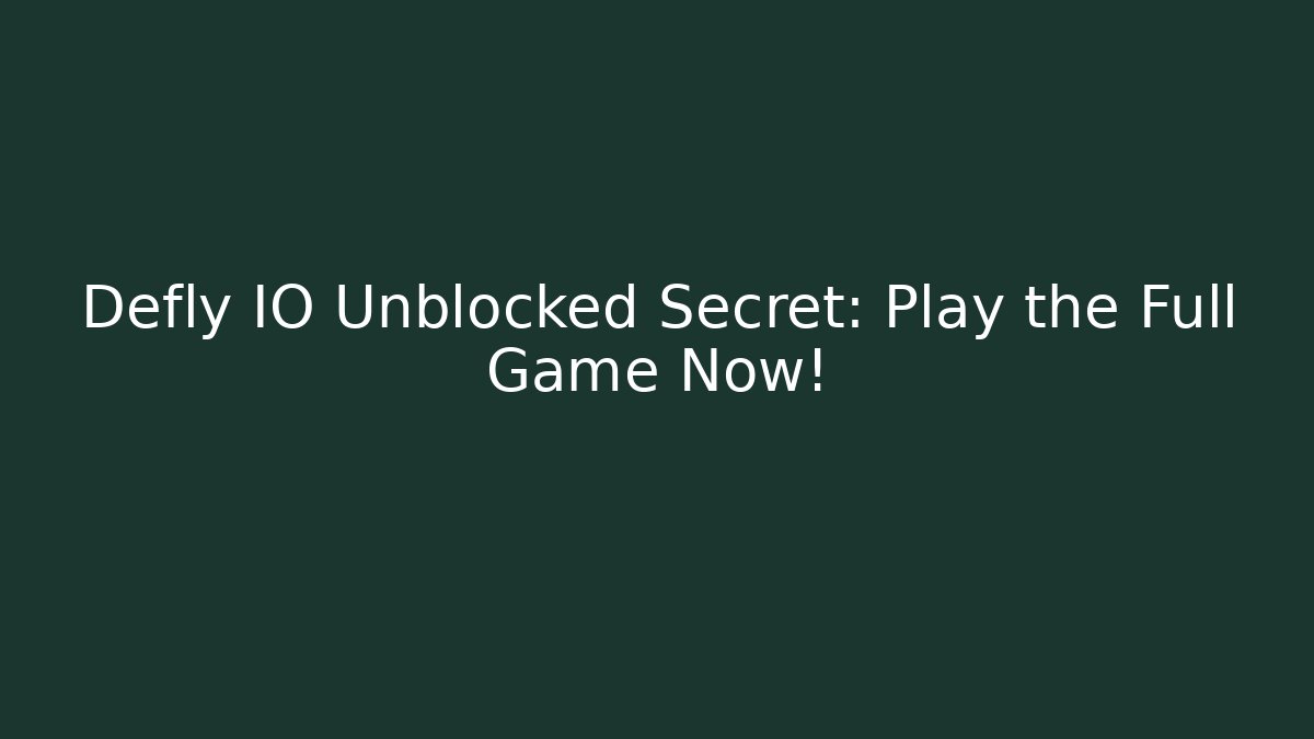 Defly IO Unblocked Secret: Play the Full Game Now!