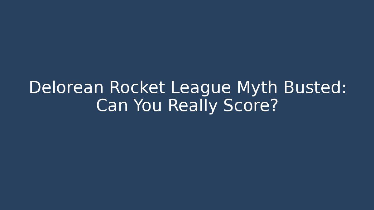 Delorean Rocket League Myth Busted: Can You Really Score?