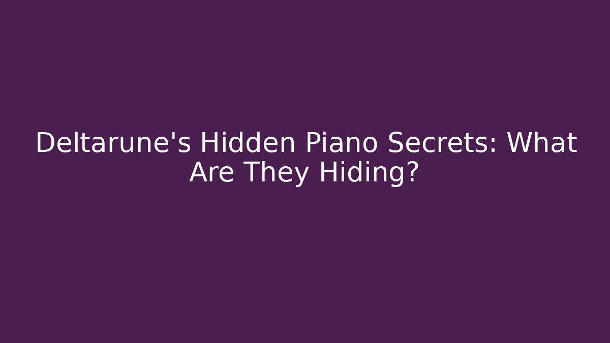 Deltarune's Hidden Piano Secrets: What Are They Hiding?