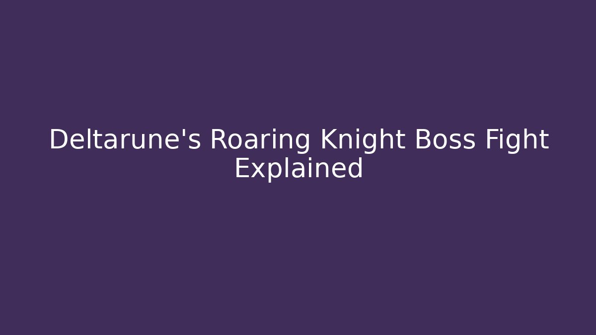 Deltarune's Roaring Knight Boss Fight Explained