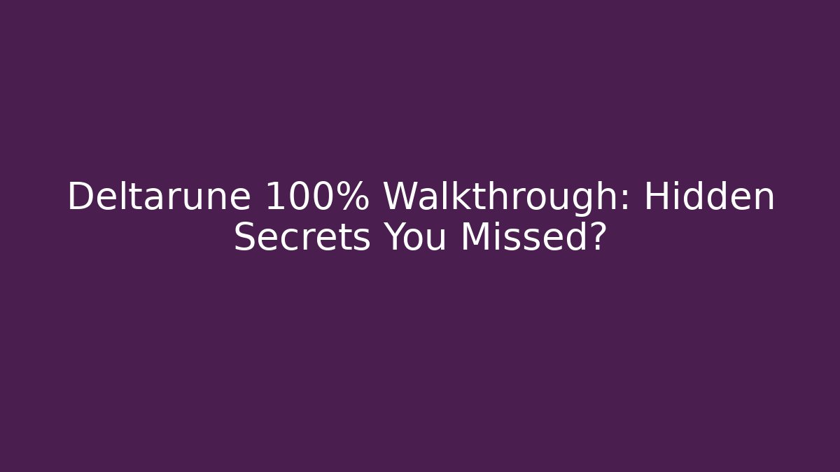 Deltarune 100% Walkthrough: Hidden Secrets You Missed?