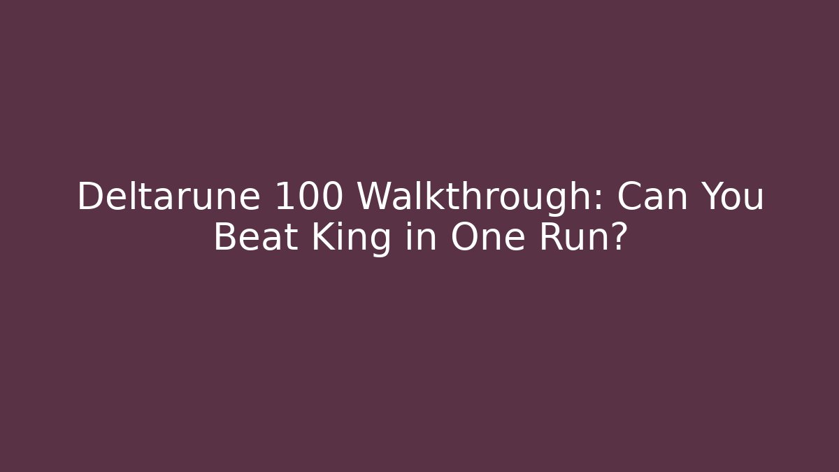 Deltarune 100 Walkthrough: Can You Beat King in One Run?