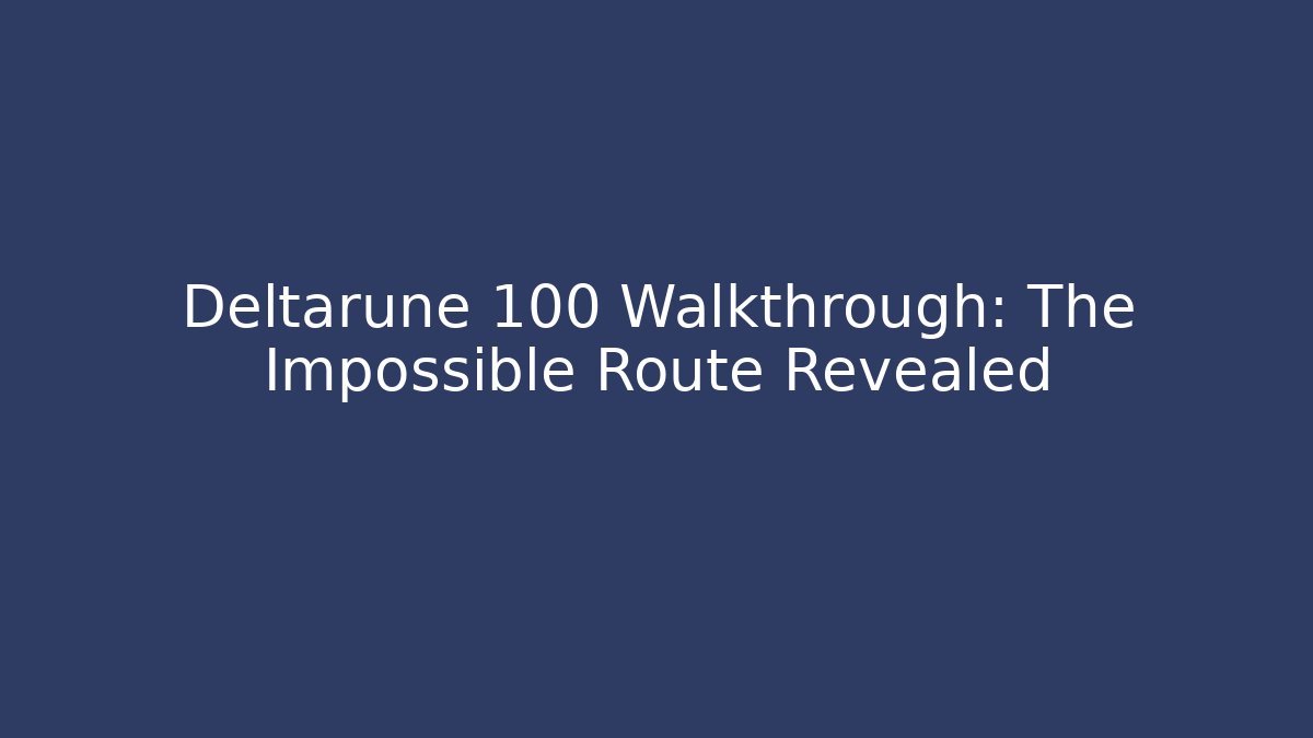 Deltarune 100 Walkthrough: The Impossible Route Revealed