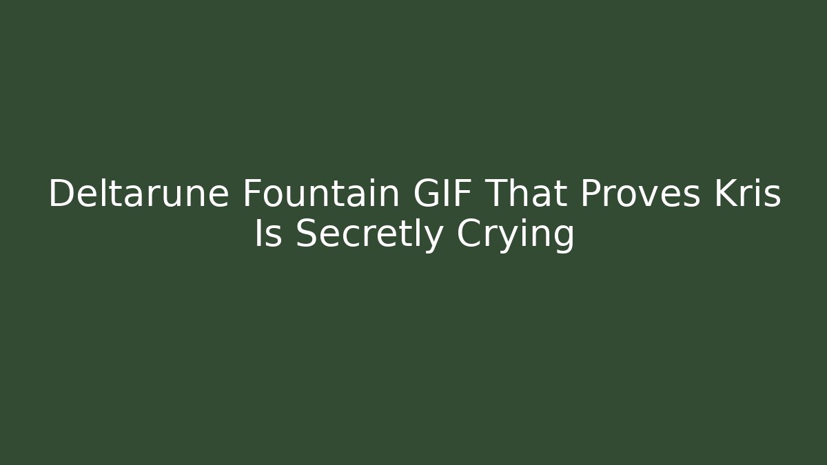 Deltarune Fountain GIF That Proves Kris Is Secretly Crying