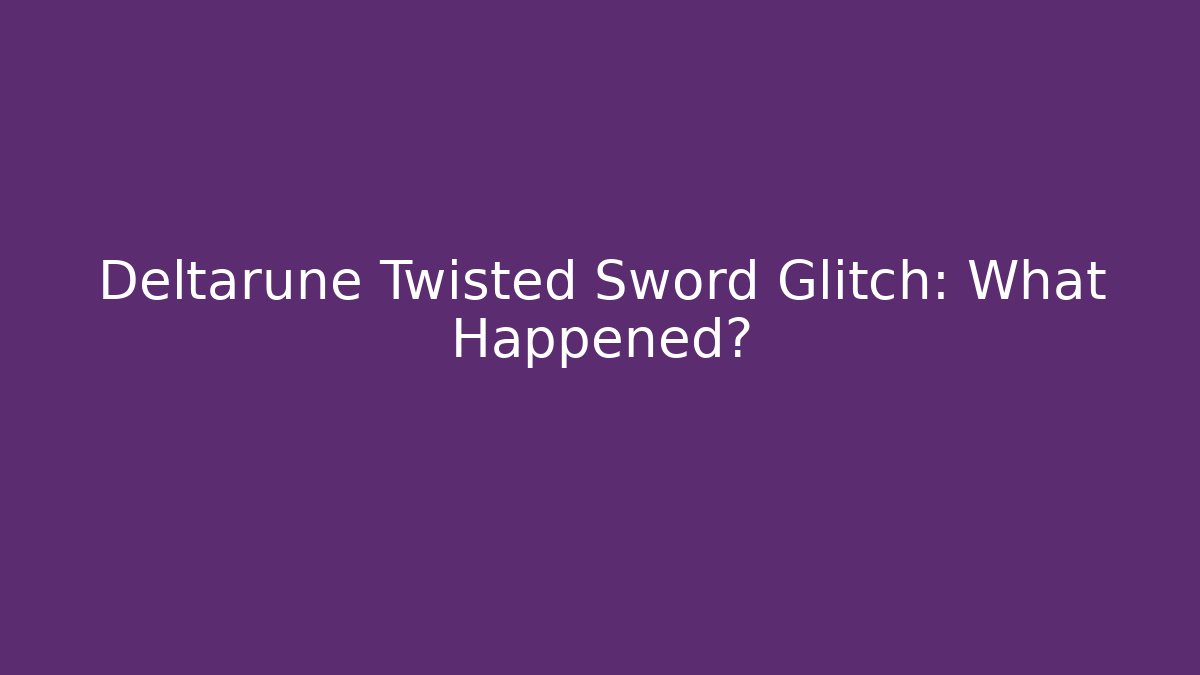 Deltarune Twisted Sword Glitch: What Happened?